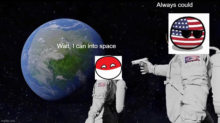 Poland can into space! | Always could; Wait, I can into space | image tagged in memes,always has been,space,countryballs,poland,usa | made w/ Imgflip meme maker
