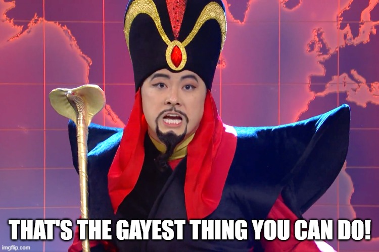 Gay Jafar | THAT'S THE GAYEST THING YOU CAN DO! | image tagged in memes,gay | made w/ Imgflip meme maker