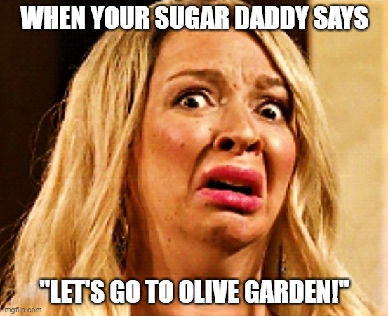 Olive Garden | WHEN YOUR SUGAR DADDY SAYS; "LET'S GO TO OLIVE GARDEN!" | image tagged in scared woman | made w/ Imgflip meme maker
