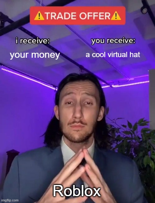 Trade Offer | your money; a cool virtual hat; Roblox | image tagged in trade offer | made w/ Imgflip meme maker