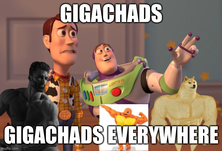 X, X Everywhere | GIGACHADS; GIGACHADS EVERYWHERE | image tagged in memes,x x everywhere | made w/ Imgflip meme maker