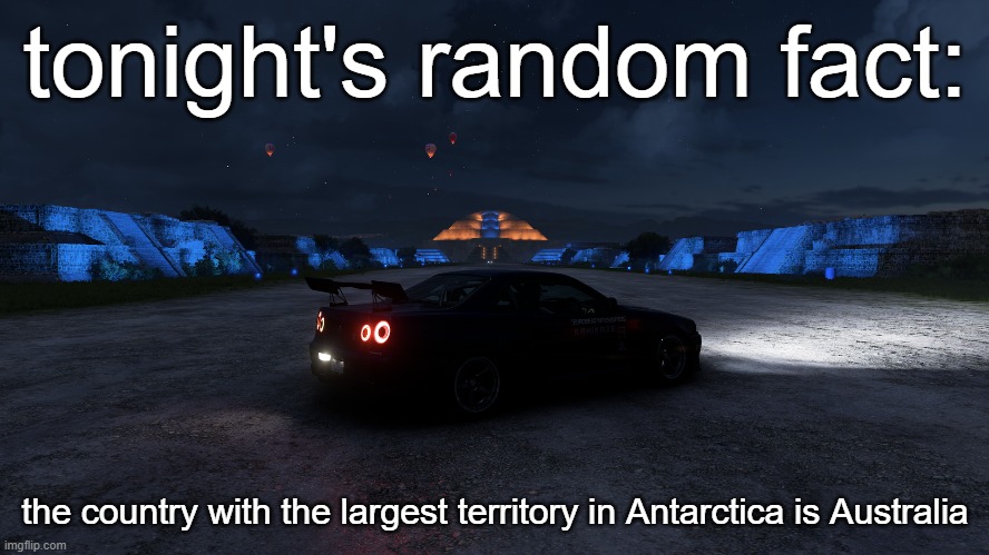goodnight chat | tonight's random fact:; the country with the largest territory in Antarctica is Australia | image tagged in forza horizon 5 | made w/ Imgflip meme maker