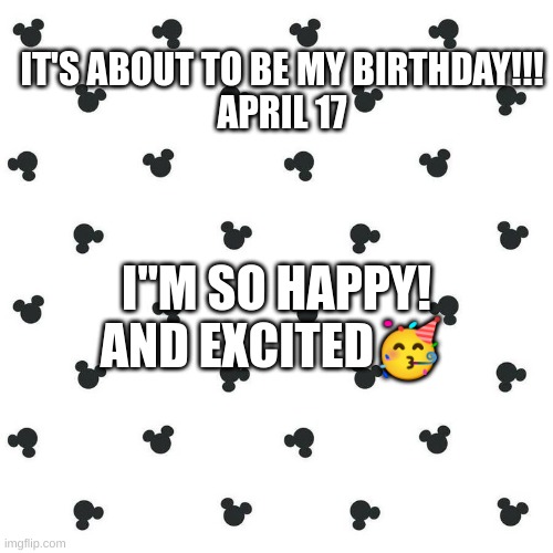 I"m so happy | IT'S ABOUT TO BE MY BIRTHDAY!!!


 APRIL 17; I"M SO HAPPY! AND EXCITED🥳 | image tagged in happy birthday,happy | made w/ Imgflip meme maker