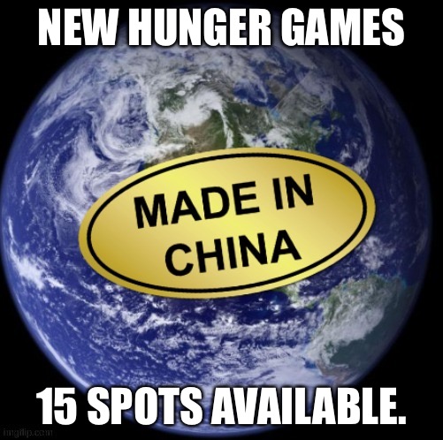 Earth Was Made In China | NEW HUNGER GAMES; 15 SPOTS AVAILABLE. | image tagged in earth was made in china | made w/ Imgflip meme maker
