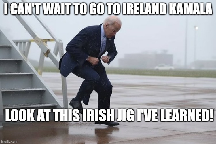 dancing joe | I CAN'T WAIT TO GO TO IRELAND KAMALA; LOOK AT THIS IRISH JIG I'VE LEARNED! | image tagged in dancing joe | made w/ Imgflip meme maker