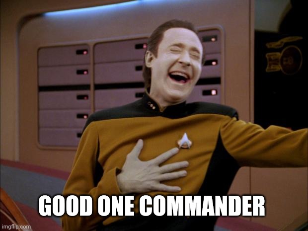 laughing Data | GOOD ONE COMMANDER | image tagged in laughing data | made w/ Imgflip meme maker