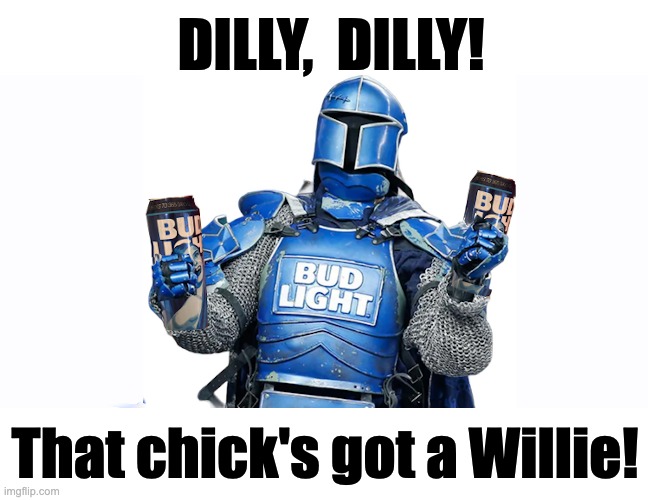 Only the Truth! | DILLY,  DILLY! That chick's got a Willie! | image tagged in bud light,funny,truth | made w/ Imgflip meme maker