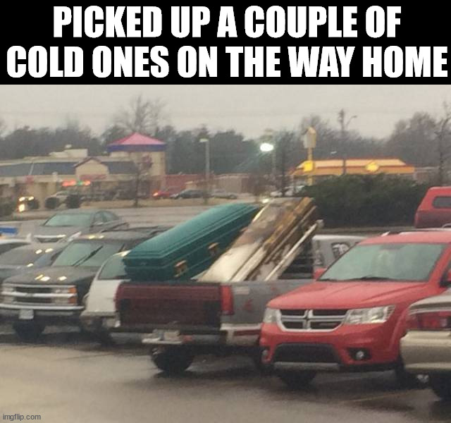 PICKED UP A COUPLE OF COLD ONES ON THE WAY HOME | made w/ Imgflip meme maker