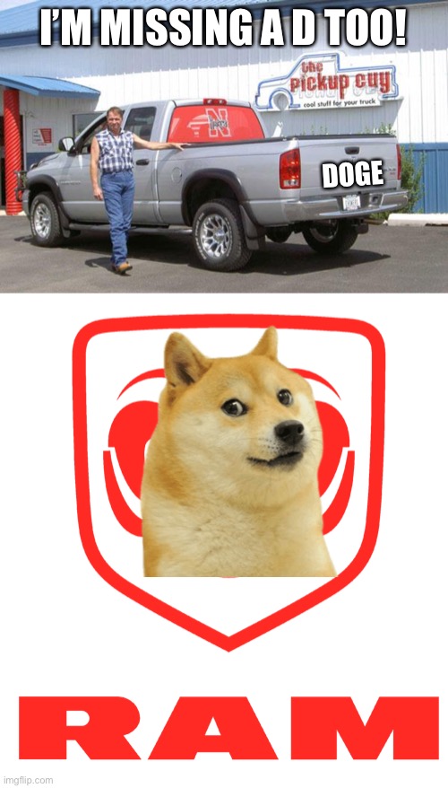 I’M MISSING A D TOO! DOGE | image tagged in dodge truck guy,dodge ram | made w/ Imgflip meme maker