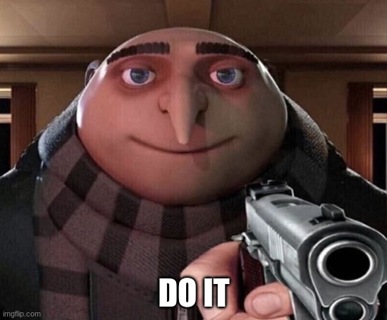 Gru Gun | DO IT | image tagged in gru gun | made w/ Imgflip meme maker