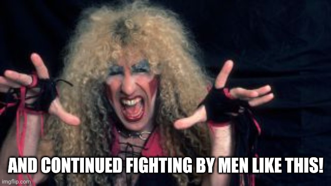 Dee Snyder | AND CONTINUED FIGHTING BY MEN LIKE THIS! | image tagged in dee snyder | made w/ Imgflip meme maker