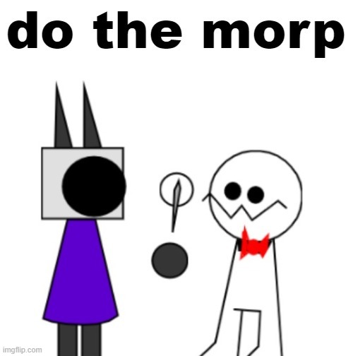 do the morp | image tagged in do the morp | made w/ Imgflip meme maker