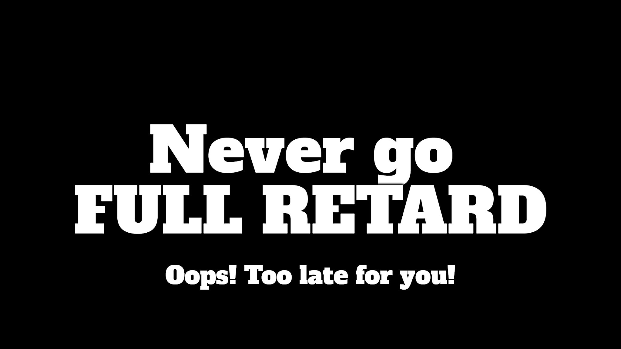 Never go FULL RETARD | image tagged in full retard,never go full retard,michelle d | made w/ Imgflip meme maker