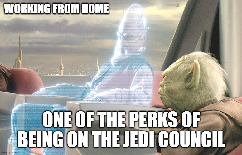 WORKING FROM HOME; ONE OF THE PERKS OF BEING ON THE JEDI COUNCIL | made w/ Imgflip meme maker