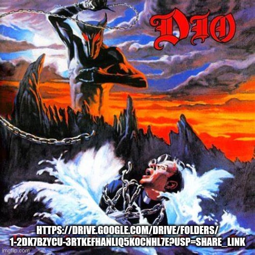 Dio - Holy Diver + The Last In Line FULL ALBUMS | HTTPS://DRIVE.GOOGLE.COM/DRIVE/FOLDERS/
1-2DK7BZYCU-3RTKEFHANLIQ5KOCNHL7E?USP=SHARE_LINK | made w/ Imgflip meme maker