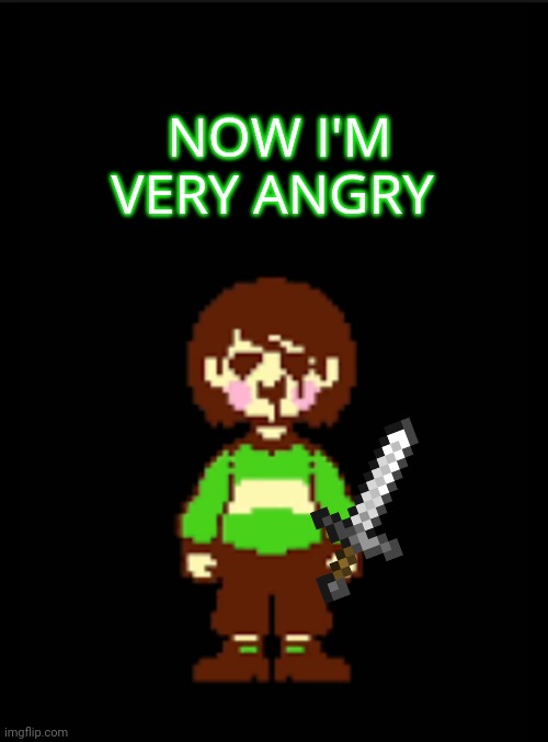 -Chara_TGM- template | NOW I'M VERY ANGRY | image tagged in -chara_tgm- template | made w/ Imgflip meme maker