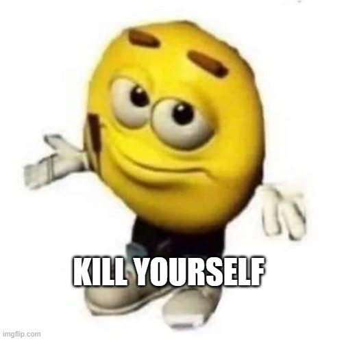 just saying emoji | KILL YOURSELF | image tagged in just saying emoji | made w/ Imgflip meme maker