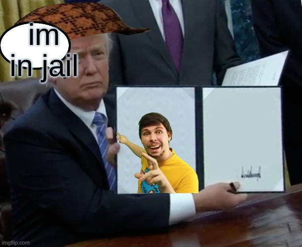 funny v.2 | im in jail | image tagged in memes,trump bill signing | made w/ Imgflip meme maker