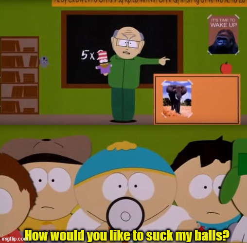South Park Suck My Balls | How would you like to suck my balls? | image tagged in south park,balls,suck it | made w/ Imgflip meme maker