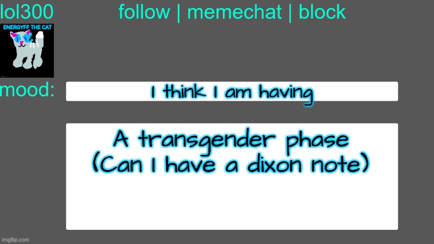 (DIXON: They're Having A Transgender Phase) | I think I am having; A transgender phase
(Can I have a dixon note) | image tagged in lol300 announcement temp 3 | made w/ Imgflip meme maker