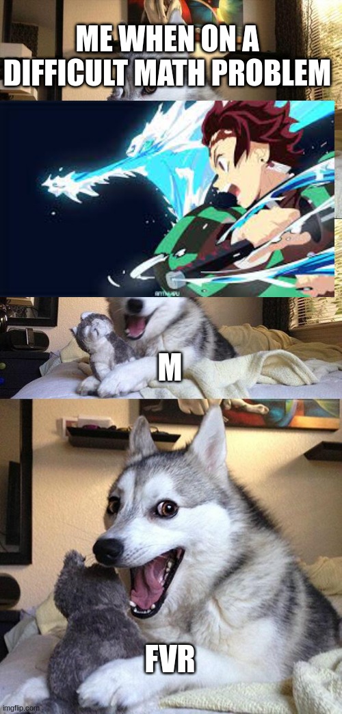 Bad Pun Dog | ME WHEN ON A DIFFICULT MATH PROBLEM; M; FVR | image tagged in memes,bad pun dog | made w/ Imgflip meme maker