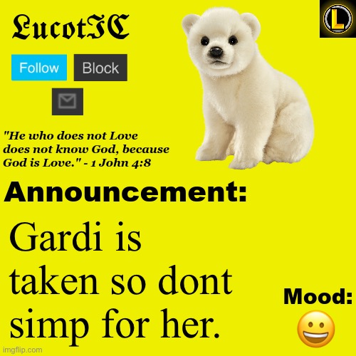 . | Gardi is taken so dont simp for her. 😀 | image tagged in lucotic polar bear announcement temp v3 | made w/ Imgflip meme maker