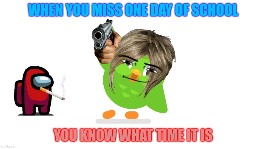 Doulingo | WHEN YOU MISS ONE DAY OF SCHOOL; YOU KNOW WHAT TIME IT IS | image tagged in doulingo | made w/ Imgflip meme maker