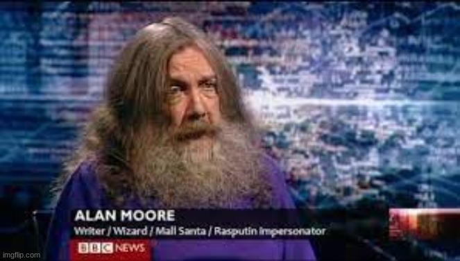 The one and only alan moore | image tagged in the one and only alan moore | made w/ Imgflip meme maker