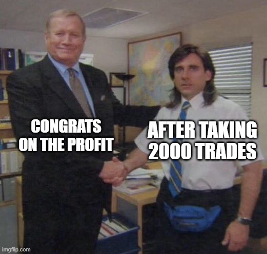 the office congratulations | AFTER TAKING 2000 TRADES; CONGRATS ON THE PROFIT | image tagged in the office congratulations | made w/ Imgflip meme maker