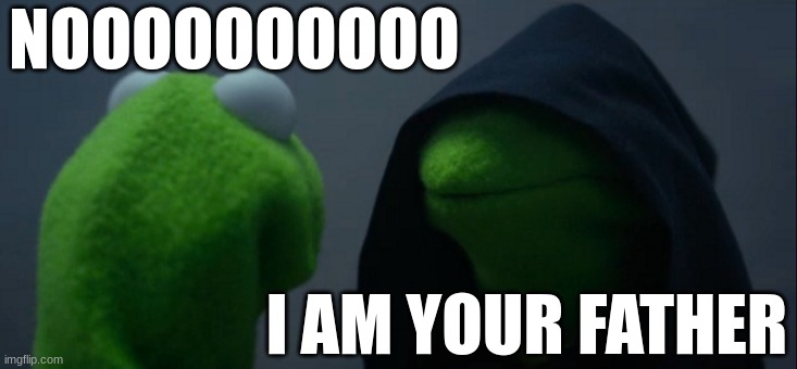 Evil Kermit | NOOOOOOOOOO; I AM YOUR FATHER | image tagged in memes,evil kermit | made w/ Imgflip meme maker