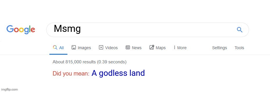 Did you mean? | Msmg; A godless land | image tagged in did you mean | made w/ Imgflip meme maker