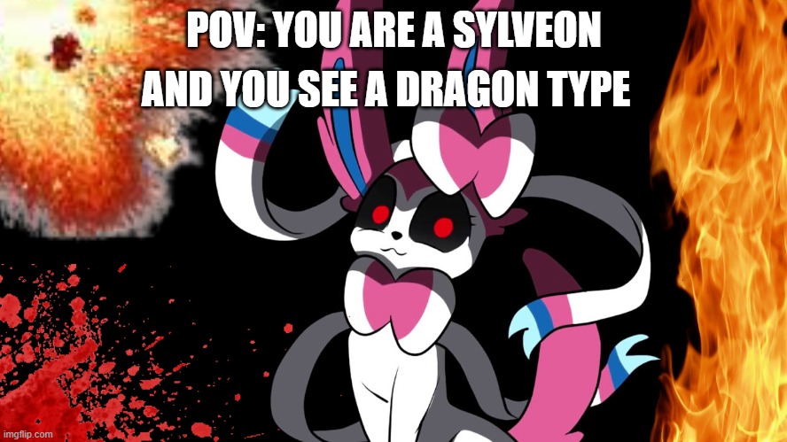 makes sense | AND YOU SEE A DRAGON TYPE; POV: YOU ARE A SYLVEON | image tagged in creepy sylveon,memes | made w/ Imgflip meme maker