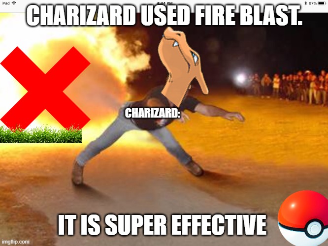 pov: Pokémon is real | CHARIZARD USED FIRE BLAST. CHARIZARD:; IT IS SUPER EFFECTIVE | image tagged in how it feels to chew 5 gum,charizard,pokemon,memes | made w/ Imgflip meme maker