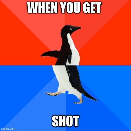 Socially Awesome Awkward Penguin | WHEN YOU GET; SHOT | image tagged in memes,socially awesome awkward penguin | made w/ Imgflip meme maker