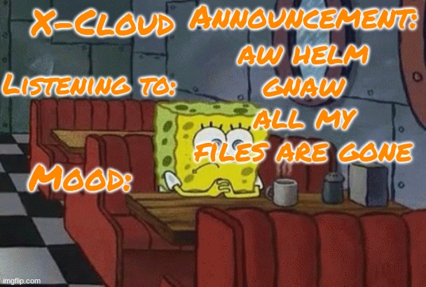 asefkjlfjkajdsna | aw helm gnaw all my files are gone | image tagged in x-cloud announcement template | made w/ Imgflip meme maker