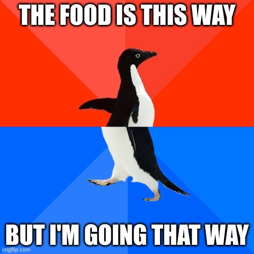 Socially Awesome Awkward Penguin Meme | THE FOOD IS THIS WAY; BUT I'M GOING THAT WAY | image tagged in memes,socially awesome awkward penguin | made w/ Imgflip meme maker