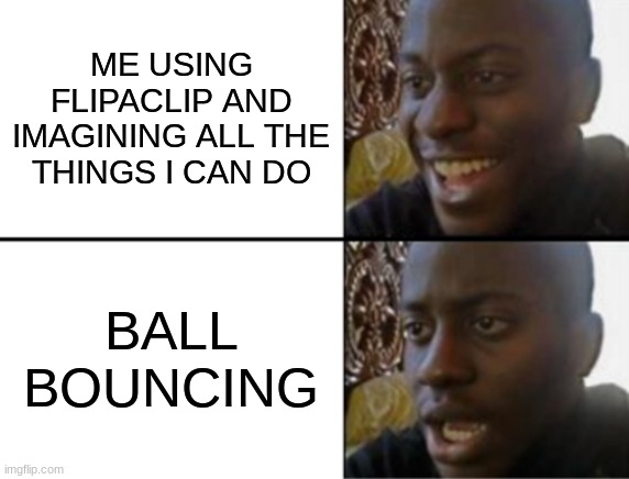 Animating hurts | ME USING FLIPACLIP AND IMAGINING ALL THE THINGS I CAN DO; BALL BOUNCING | image tagged in oh yeah oh no | made w/ Imgflip meme maker