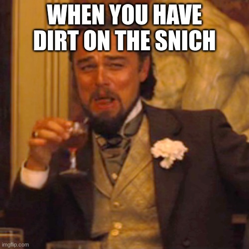 Laughing Leo | WHEN YOU HAVE DIRT ON THE SNICH | image tagged in memes,laughing leo | made w/ Imgflip meme maker