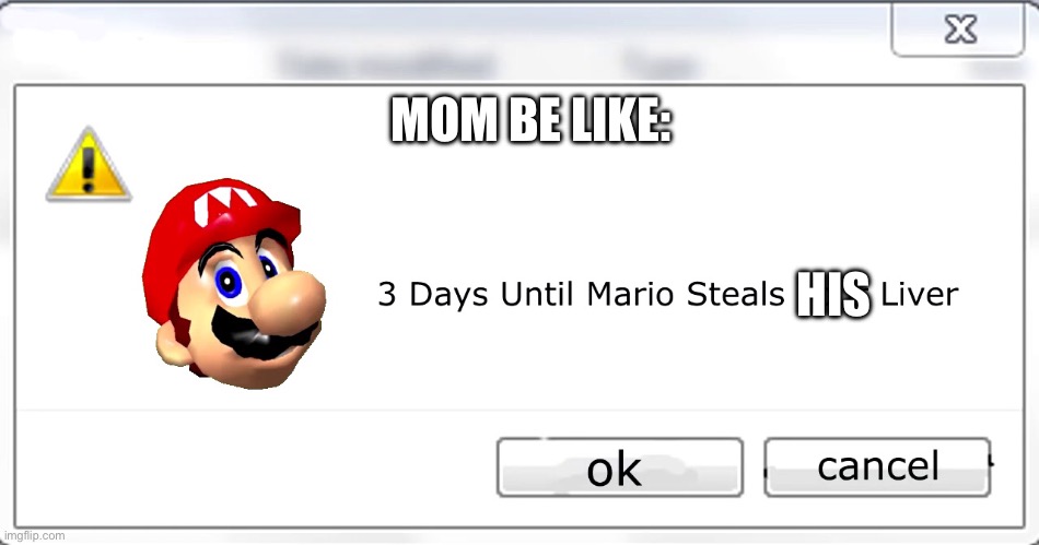 3 days until Mario steals your liver | HIS MOM BE LIKE: | image tagged in 3 days until mario steals your liver | made w/ Imgflip meme maker