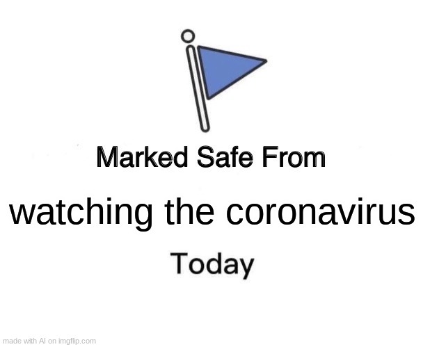Marked Safe From | watching the coronavirus | image tagged in memes,marked safe from,ai meme,coronavirus | made w/ Imgflip meme maker
