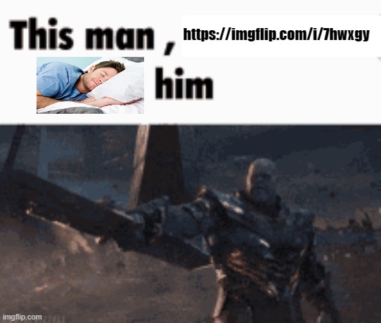 This man, _____ him | https://imgflip.com/i/7hwxgy | image tagged in this man _____ him | made w/ Imgflip meme maker