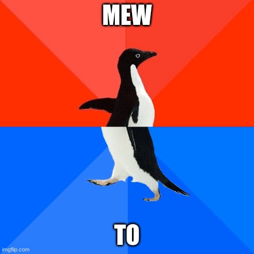 Socially Awesome Awkward Penguin | MEW; TO | image tagged in memes,socially awesome awkward penguin | made w/ Imgflip meme maker