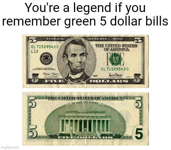 Meme #633 | You're a legend if you remember green 5 dollar bills | image tagged in money,5 dollar bill,green,remember,memes,legend | made w/ Imgflip meme maker