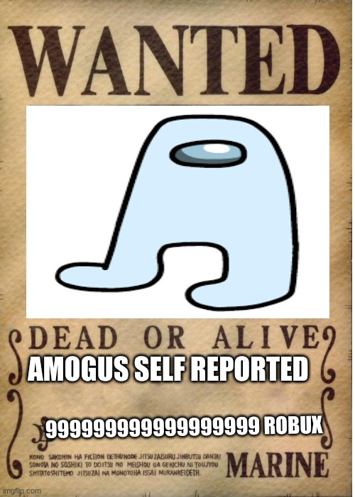 One piece wanted poster template | AMOGUS SELF REPORTED; 999999999999999999 ROBUX | image tagged in one piece wanted poster template | made w/ Imgflip meme maker