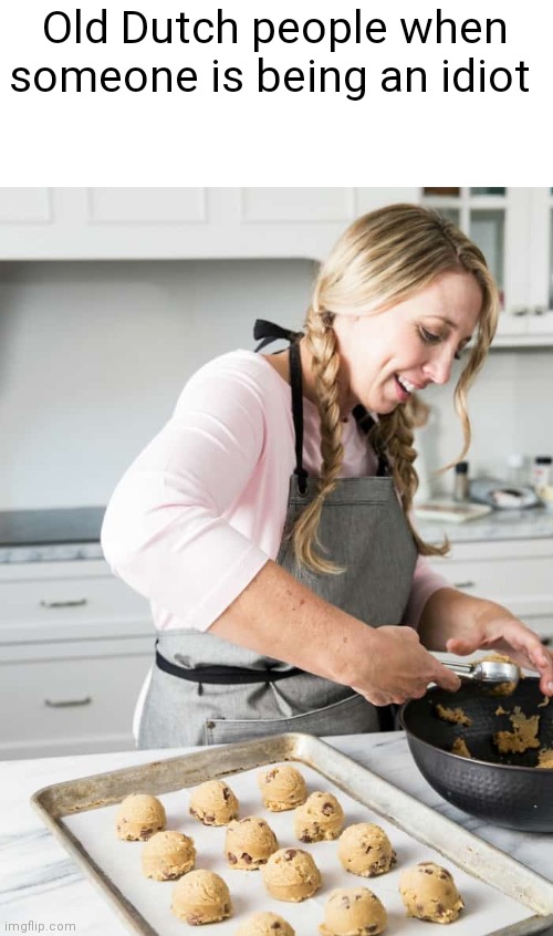 Old Dutch people when someone is being an idiot. | Old Dutch people when someone is being an idiot | image tagged in koekenbakker | made w/ Imgflip meme maker