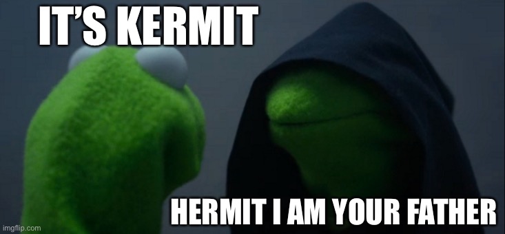 Evil Kermit | IT’S KERMIT; HERMIT I AM YOUR FATHER | image tagged in memes,evil kermit | made w/ Imgflip meme maker