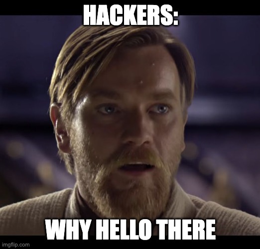 Hello there | HACKERS: WHY HELLO THERE | image tagged in hello there | made w/ Imgflip meme maker