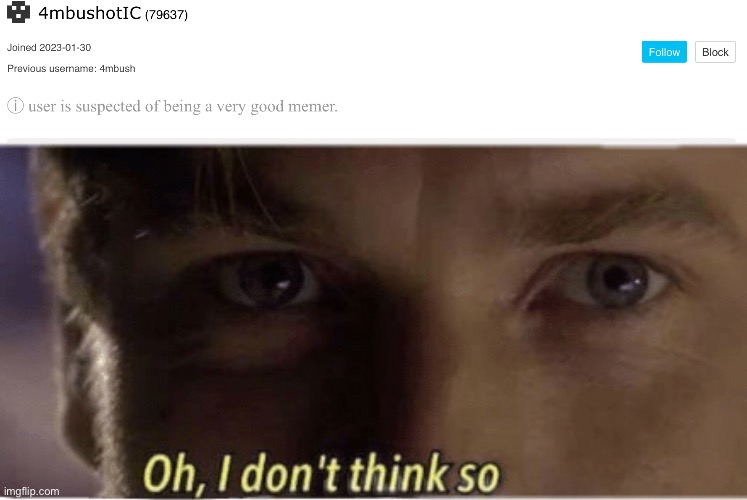 Him being a very good memer is cap | image tagged in oh i don't think so | made w/ Imgflip meme maker
