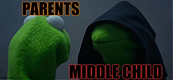 Btw am a middle child. | PARENTS; MIDDLE CHILD | image tagged in memes,evil kermit | made w/ Imgflip meme maker