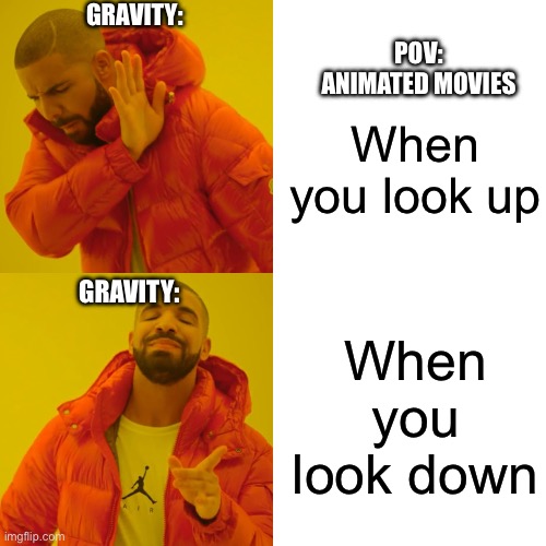 Pls follow! My friend don’t think I can get 50 followers! | GRAVITY:; POV: ANIMATED MOVIES; When you look up; GRAVITY:; When you look down | image tagged in memes,drake hotline bling,funny | made w/ Imgflip meme maker